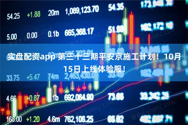 实盘配资app 第三十三期平安京施工计划！10月15日上线体验服！